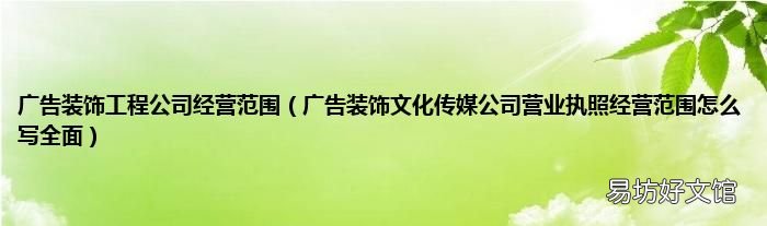 广告装饰文化传媒公司营业执照经营范围怎么写全面 广告装饰工程公司经营范围