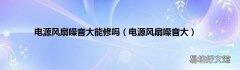 电源风扇噪音大 电源风扇噪音大能修吗