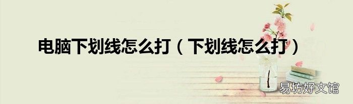 下划线怎么打 电脑下划线怎么打