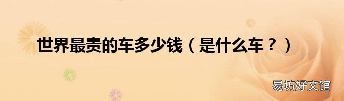 是什么车? 世界最贵的车多少钱