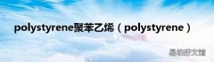 polystyrene polystyrene聚苯乙烯