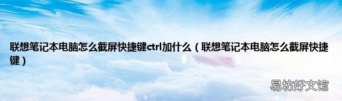 联想笔记本电脑怎么截屏快捷键 联想笔记本电脑怎么截屏快捷键ctrl加什么