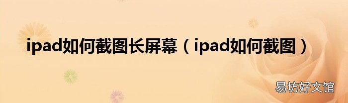 ipad如何截图 ipad如何截图长屏幕