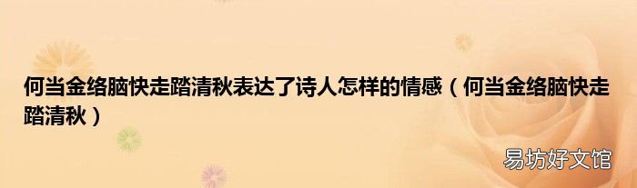 何当金络脑快走踏清秋 何当金络脑快走踏清秋表达了诗人怎样的情感