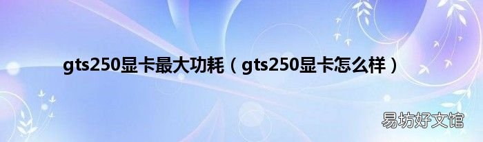 gts250显卡怎么样 gts250显卡最大功耗