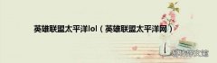 英雄联盟太平洋网 英雄联盟太平洋lol