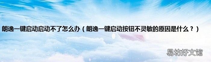 朗逸一键启动按钮不灵敏的原因是什么? 朗逸一键启动启动不了怎么办