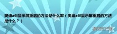 奥迪a6l显示屏重启的方法是什么？ 奥迪a6l显示屏重启的方法是什么呢