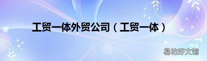 工贸一体 工贸一体外贸公司