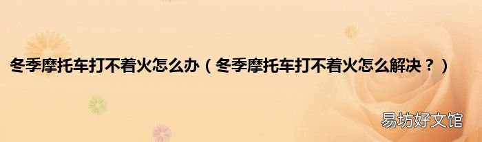 冬季摩托车打不着火怎么解决? 冬季摩托车打不着火怎么办