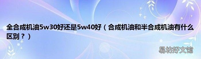 合成机油和半合成机油有什么区别? 全合成机油5w30好还是5w40好