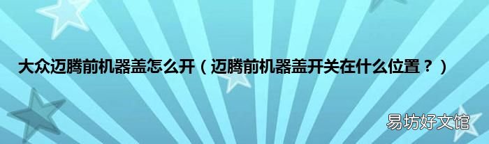 迈腾前机器盖开关在什么位置? 大众迈腾前机器盖怎么开