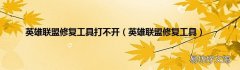 英雄联盟修复工具 英雄联盟修复工具打不开