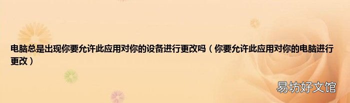 你要允许此应用对你的电脑进行更改 电脑总是出现你要允许此应用对你的设备进行更改吗