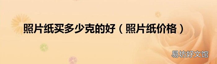 照片纸价格 照片纸买多少克的好
