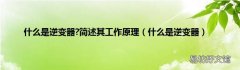 什么是逆变器 什么是逆变器?简述其工作原理