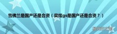 奕炫gs是国产还是合资？ 雪佛兰是国产还是合资