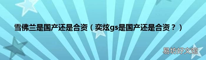 奕炫gs是国产还是合资? 雪佛兰是国产还是合资