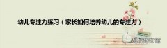 家长如何培养幼儿的专注力 幼儿专注力练习
