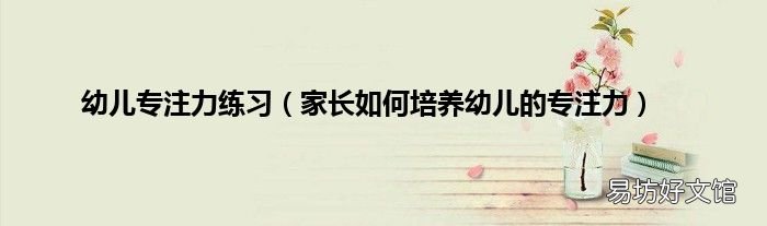 家长如何培养幼儿的专注力 幼儿专注力练习