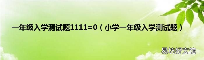小学一年级入学测试题 一年级入学测试题1111=0