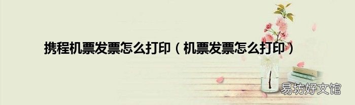 机票发票怎么打印 携程机票发票怎么打印