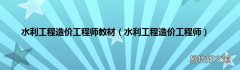 水利工程造价工程师 水利工程造价工程师教材
