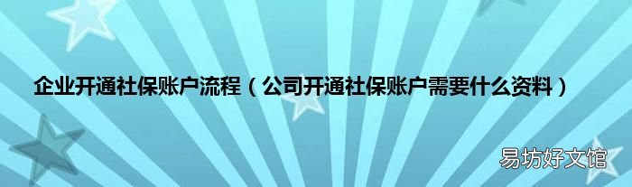 公司開通社保賬戶需要什么資料 企業開通社保賬戶流程