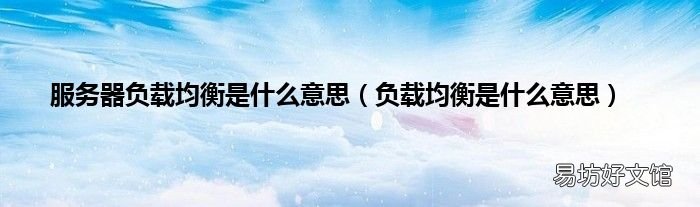 负载均衡是什么意思 服务器负载均衡是什么意思