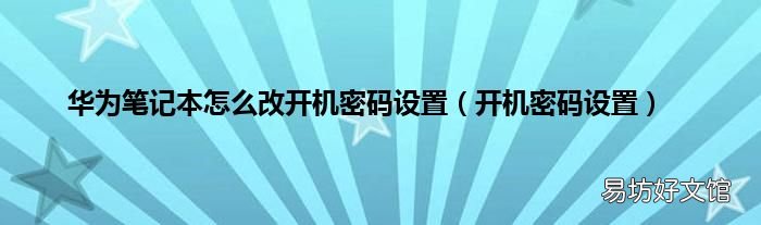 开机密码设置 华为笔记本怎么改开机密码设置