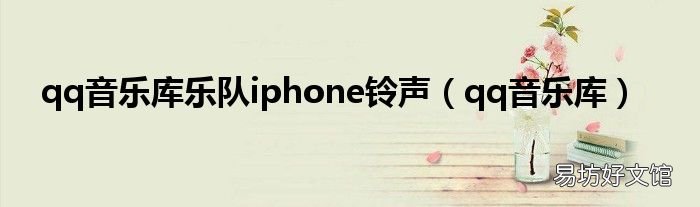 qq音乐库 qq音乐库乐队iphone铃声