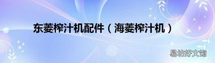 海菱榨汁机 东菱榨汁机配件