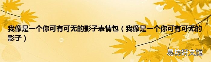 我像是一个你可有可无的影子 我像是一个你可有可无的影子表情包
