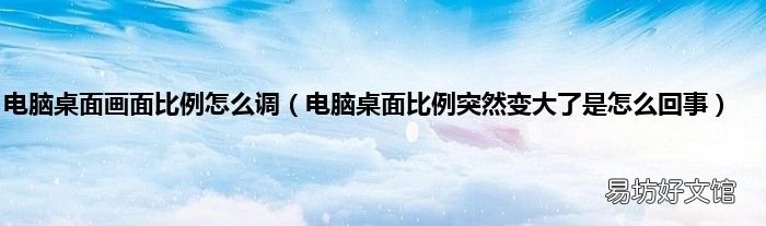 电脑桌面比例突然变大了是怎么回事 电脑桌面画面比例怎么调
