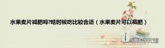 水果麦片可以减肥 水果麦片减肥吗?啥时候吃比较合适