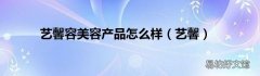 艺馨 艺馨容美容产品怎么样