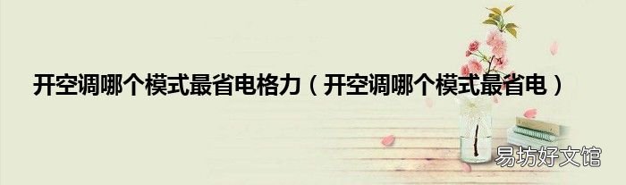 开空调哪个模式最省电 开空调哪个模式最省电格力