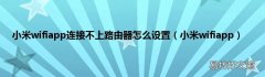 小米wifiapp 小米wifiapp连接不上路由器怎么设置