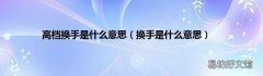 换手是什么意思 高档换手是什么意思