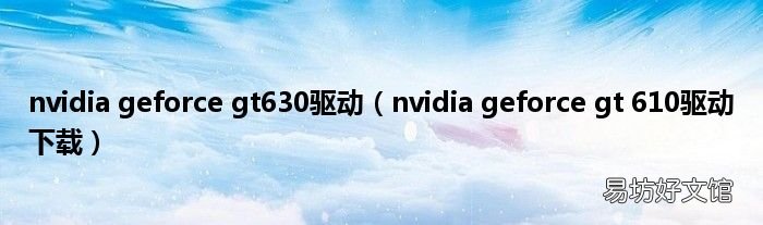 nvidia geforce gt 610驱动下载 nvidia geforce gt630驱动