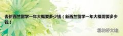新西兰留学一年大概需要多少钱 去新西兰留学一年大概要多少钱