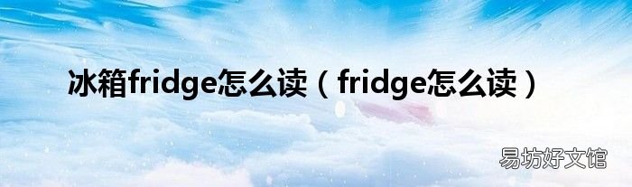fridge怎么读 冰箱fridge怎么读