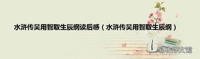 水浒传吴用智取生辰纲 水浒传吴用智取生辰纲读后感