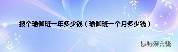 瑜伽班一个月多少钱 报个瑜伽班一年多少钱