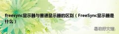 FreeSync显示器是什么 freesync显示器与普通显示器的区别