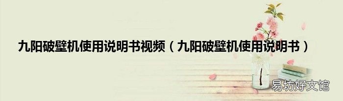 九阳破壁机使用说明书 九阳破壁机使用说明书视频