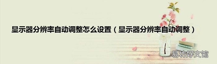 显示器分辨率自动调整 显示器分辨率自动调整怎么设置