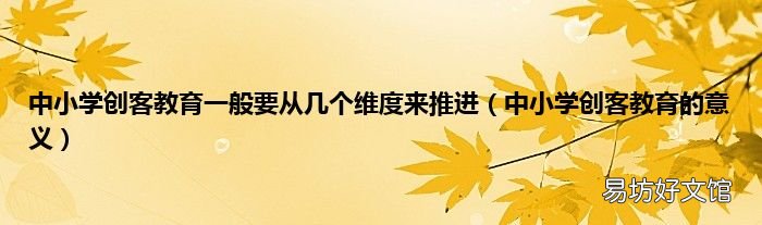 中小学创客教育的意义 中小学创客教育一般要从几个维度来推进