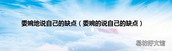 委婉的说自己的缺点 委婉地说自己的缺点