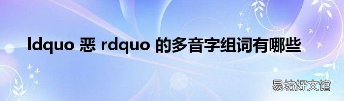 ldquo 恶 rdquo 的多音字组词有哪些